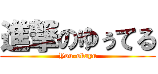 進撃のゆぅてる (You-okayu)