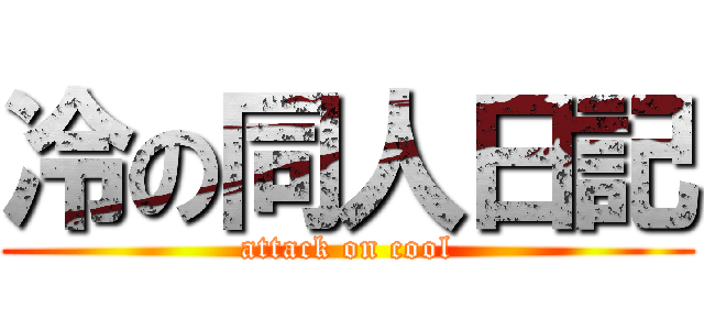 冷の同人日記 (attack on cool)