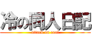 冷の同人日記 (attack on cool)