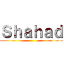 Ｓｈａｈａｄ ()