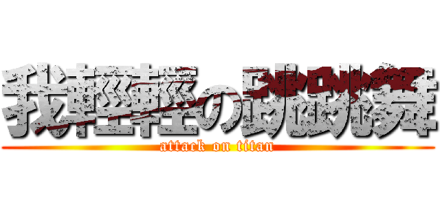 我輕輕の跳跳舞 (attack on titan)