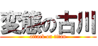 変態の古川 (attack on titan)