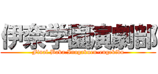 伊奈学園演劇部 (Final.Baka.Inagakuen-engekibu)