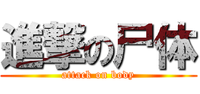 進撃の尸体 (attack on body)