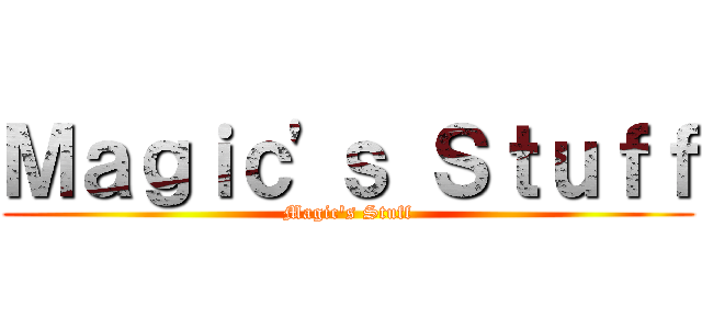 Ｍａｇｉｃ'ｓ Ｓｔｕｆｆ (Magic's Stuff)