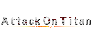 Ａｔｔａｃｋ Ｏｎ Ｔｉｔａｎ (ItShouldHaveBeen)