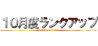 １０月度ランクアップ (attack on titan)