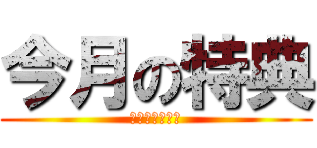 今月の特典 (ＢＥＮＥＦＩＴ)