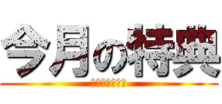 今月の特典 (ＢＥＮＥＦＩＴ)