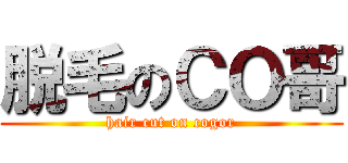 脱毛のＣＯ哥 (hair cut on cogor)