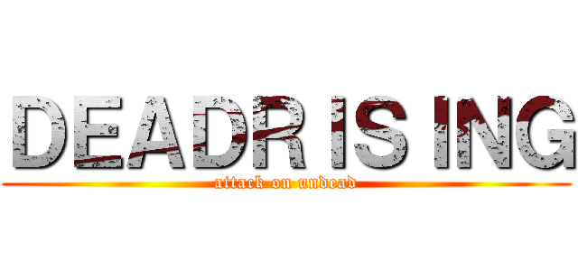 ＤＥＡＤＲＩＳＩＮＧ (attack on undead)
