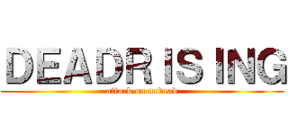 ＤＥＡＤＲＩＳＩＮＧ (attack on undead)