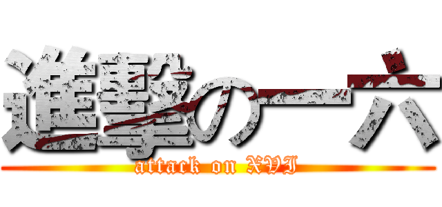 進擊の一六 (attack on XVI)