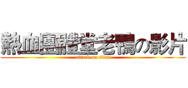 熱血團體堂老鴨の影片 (attack on titan)