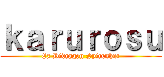 ｋａｒｕｒｏｓｕ (Ex Didragon Spirenkur)
