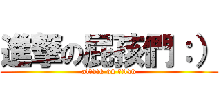 進撃の屁孩們：） (attack on titan)