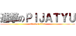 進撃のＰＩＪＡＴＹＵ (attack on titan)