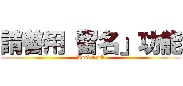 請善用「留名」功能 (Bookmark)