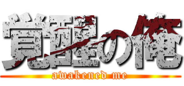 覚醒の俺 (awakened me)