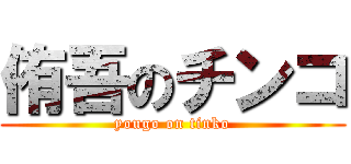 侑吾のチンコ (yougo on tinko)