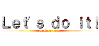 Ｌｅｔ'ｓ ｄｏ ｉｔ！ (attack on titan)