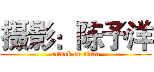 摄影：陈予洋 (attack on titan)