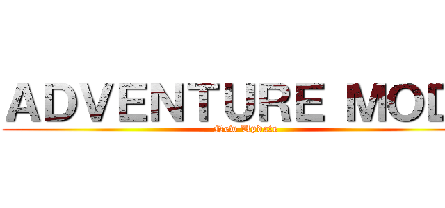 ＡＤＶＥＮＴＵＲＥ ＭＯＤＥ (New Update)