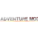 ＡＤＶＥＮＴＵＲＥ ＭＯＤＥ (New Update)