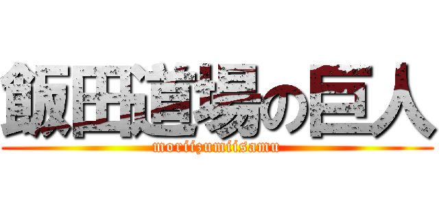 飯田道場の巨人 (moriizumiisamu)