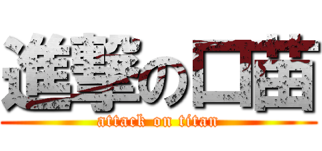 進撃の口苗 (attack on titan)