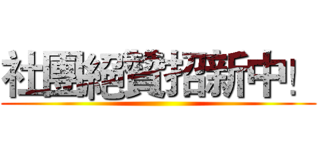 社團絕贊招新中！ ()