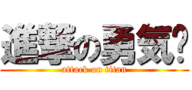 進撃の勇気👑 (attack on titan)