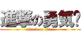 進撃の勇気👑 (attack on titan)