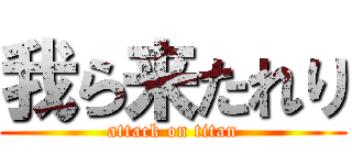 我ら来たれり (attack on titan)