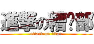 進撃の糟糕部 (attack on titan)