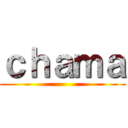 ｃｈａｍａ ()