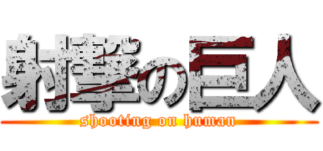 射撃の巨人 (shooting on human)