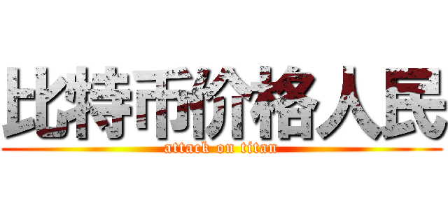 比特币价格人民 (attack on titan)