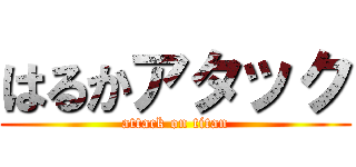 はるかアタック (attack on titan)