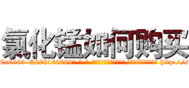 氯化锰如何购买 (氯化锰如何购买【电-186x2687x6963-Q278180069元-吉-药-业】我们做的是长期生意,靠的是老客户长期支持 http://sngk.net/Kgouwx
)