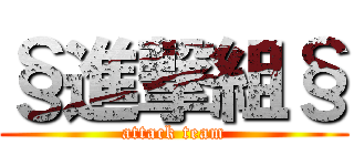 §進撃組§ (attack team)