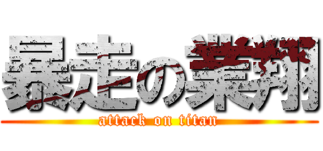 暴走の業翔 (attack on titan)