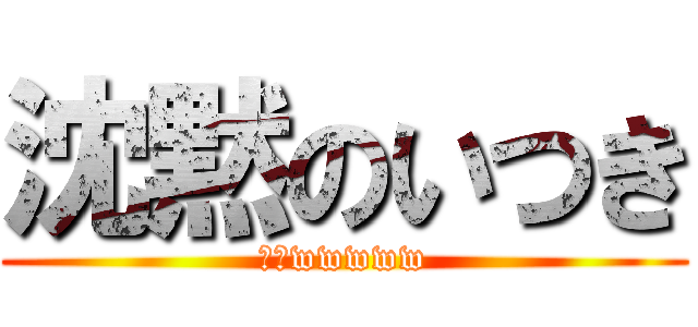 沈黙のいつき (ぷぇwwwww)