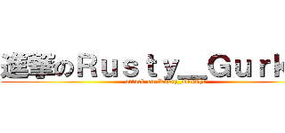 進撃のＲｕｓｔｙ＿Ｇｕｒｋｈａ (attack on Rusty_Gurkha)