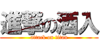 進撃の酒入 (attack on titan)