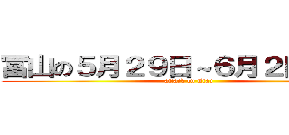 冨山の５月２９日～６月２日の予定 (attack on titan)