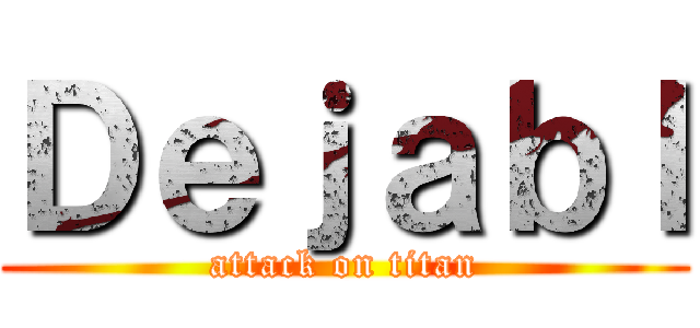 Ｄｅｊａｂｌ (attack on titan)