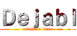 Ｄｅｊａｂｌ (attack on titan)