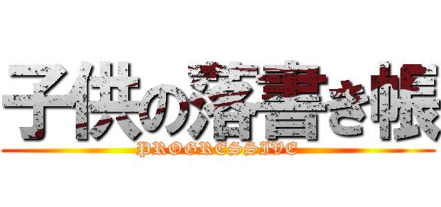 子供の落書き帳 (PROGRESSIVE)