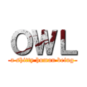 ＯＷＬ (a shitty human being)